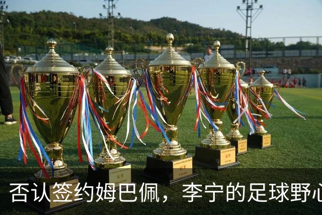 否认签约姆巴佩，李宁的足球野心被过度解读了？