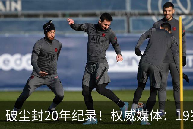 破尘封20年纪录！权威媒体：19岁巴萨新星剑指金球奖
