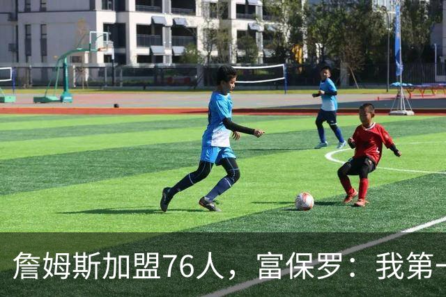 詹姆斯加盟76人，富保罗：我第一次看到他重新像个孩子一样