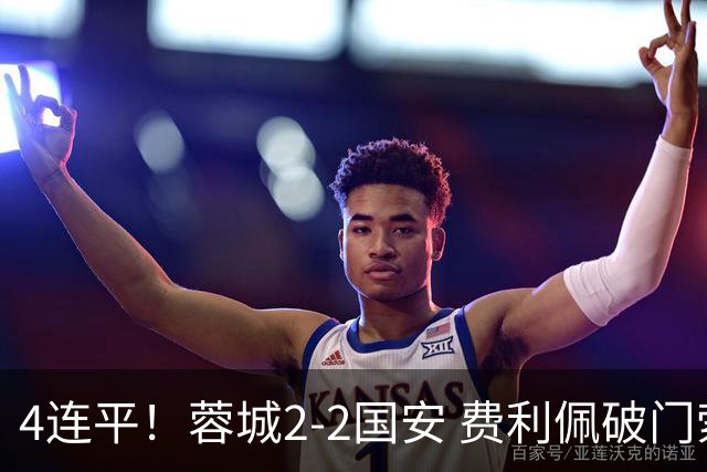 4连平！蓉城2-2国安 费利佩破门索罗金绝平 张玉宁双响池忠国伤退
