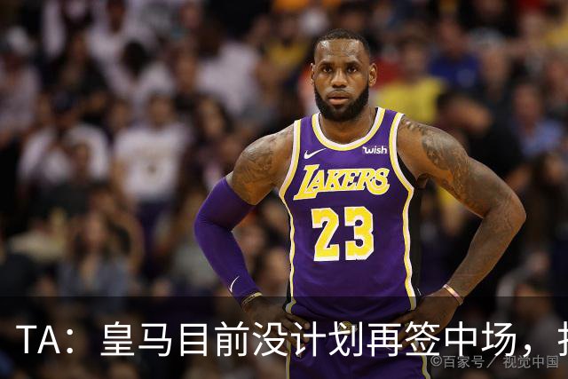 TA：皇马目前没计划再签中场，打算重用皮塔奇